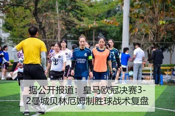 据公开报道：皇马欧冠决赛3-2曼城贝林厄姆制胜球战术复盘